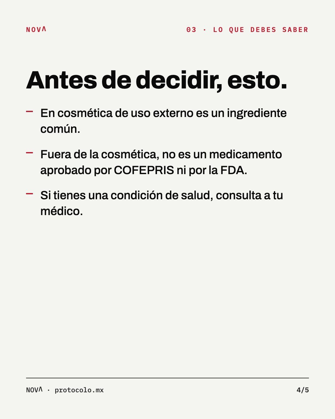 Lo que debes saber: en cosmética de uso externo es un ingrediente común; fuera de la cosmética no es un medicamento aprobado por COFEPRIS ni por la FDA; si tienes una condición de salud, consulta a tu médico.